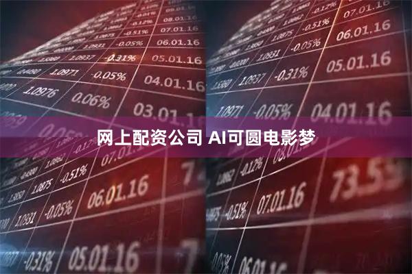 网上配资公司 AI可圆电影梦